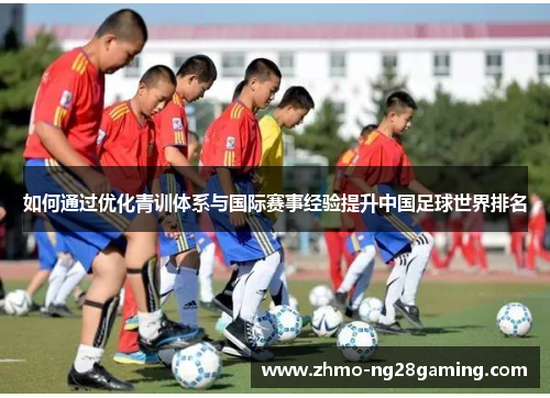 如何通过优化青训体系与国际赛事经验提升中国足球世界排名