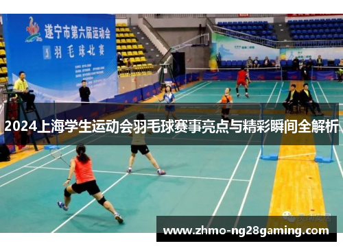 2024上海学生运动会羽毛球赛事亮点与精彩瞬间全解析