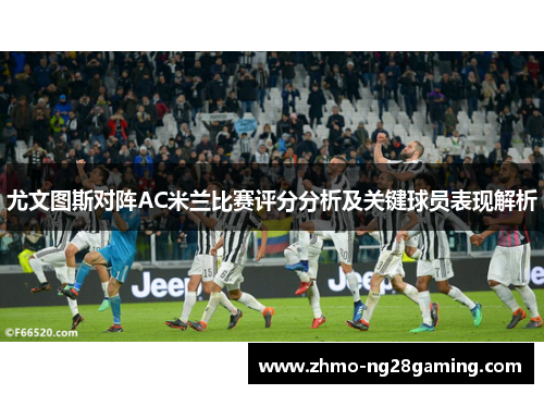 尤文图斯对阵AC米兰比赛评分分析及关键球员表现解析