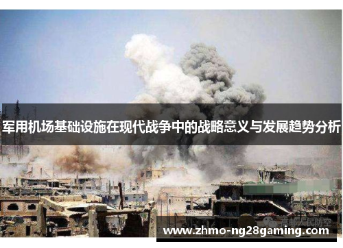 军用机场基础设施在现代战争中的战略意义与发展趋势分析