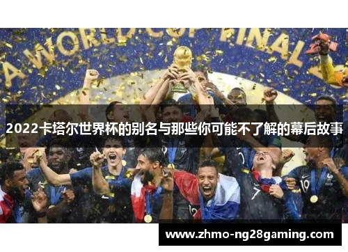 2022卡塔尔世界杯的别名与那些你可能不了解的幕后故事