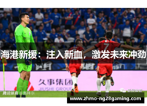海港新援：注入新血，激发未来冲劲