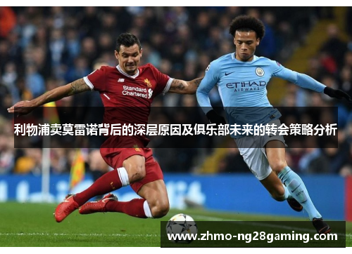 利物浦卖莫雷诺背后的深层原因及俱乐部未来的转会策略分析