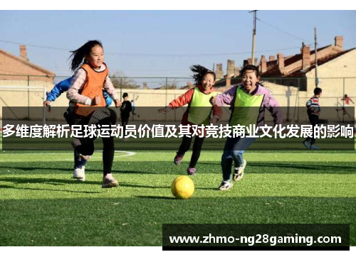 多维度解析足球运动员价值及其对竞技商业文化发展的影响