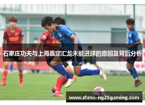 石家庄功夫与上海嘉定汇龙未能进球的原因及背后分析
