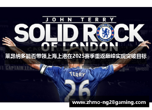 莱昂纳多能否带领上海上港在2025赛季重返巅峰实现突破目标