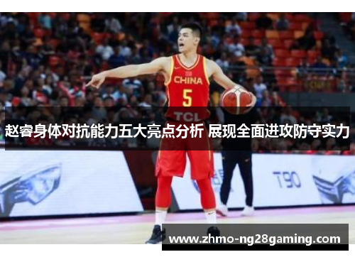 赵睿身体对抗能力五大亮点分析 展现全面进攻防守实力