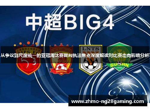 从争议到尺度统一的亚冠淘汰赛裁判执法焦点深度解读对比赛走向影响分析 从争议到尺度统一的亚冠淘汰赛裁判执法焦点深度解读对比赛走向影响分析