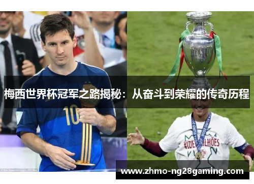 梅西世界杯冠军之路揭秘:从奋斗到荣耀的传奇历程 梅西世界杯冠军之路揭秘:从奋斗到荣耀的传奇历程