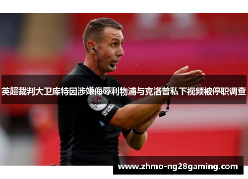 英超裁判大卫库特因涉嫌侮辱利物浦与克洛普私下视频被停职调查